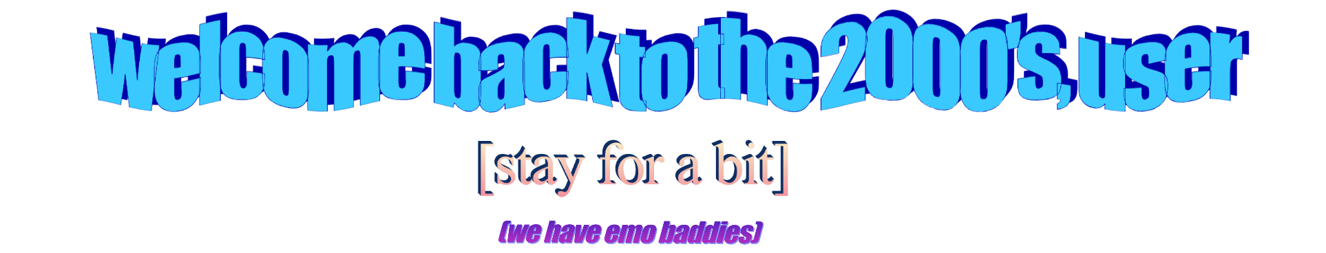 WordArt Text reading 'Welcome back to the 2000's, user. [stay for a bit] (we have emo baddies.)'